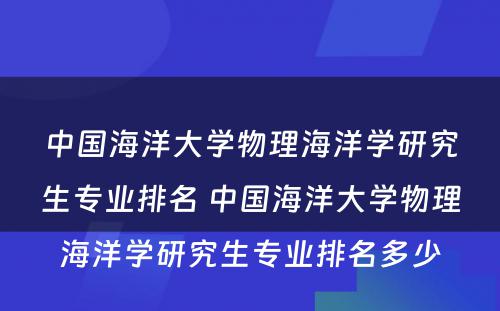 中国海洋大学物理海洋学研究生专业排名 中国海洋大学物理海洋学研究生专业排名多少