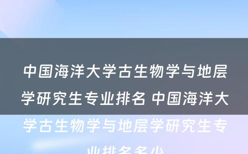 中国海洋大学古生物学与地层学研究生专业排名 中国海洋大学古生物学与地层学研究生专业排名多少