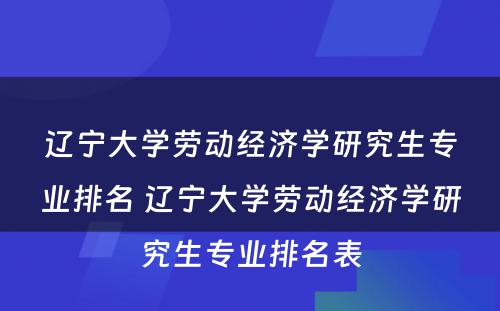 辽宁大学劳动经济学研究生专业排名 辽宁大学劳动经济学研究生专业排名表