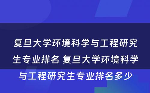 复旦大学环境科学与工程研究生专业排名 复旦大学环境科学与工程研究生专业排名多少