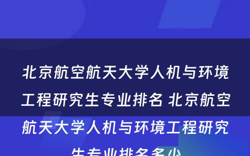 北京航空航天大学人机与环境工程研究生专业排名 北京航空航天大学人机与环境工程研究生专业排名多少