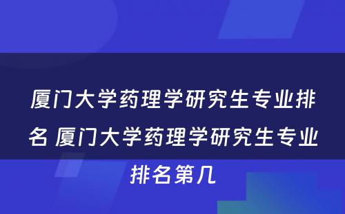 厦门大学药理学研究生专业排名 厦门大学药理学研究生专业排名第几