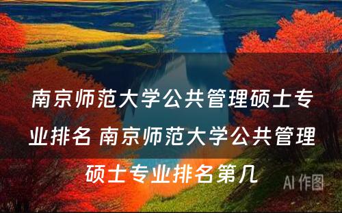 南京师范大学公共管理硕士专业排名 南京师范大学公共管理硕士专业排名第几