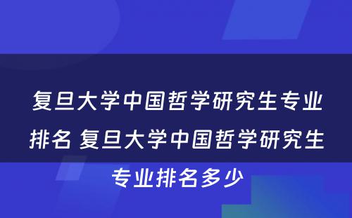 复旦大学中国哲学研究生专业排名 复旦大学中国哲学研究生专业排名多少