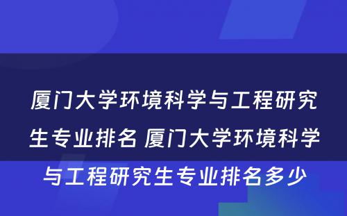 厦门大学环境科学与工程研究生专业排名 厦门大学环境科学与工程研究生专业排名多少