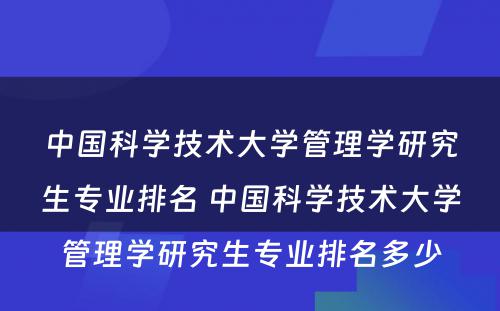 中国科学技术大学管理学研究生专业排名 中国科学技术大学管理学研究生专业排名多少