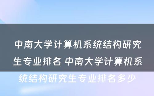 中南大学计算机系统结构研究生专业排名 中南大学计算机系统结构研究生专业排名多少