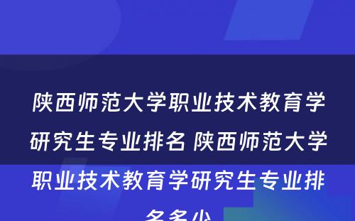 陕西师范大学职业技术教育学研究生专业排名 陕西师范大学职业技术教育学研究生专业排名多少