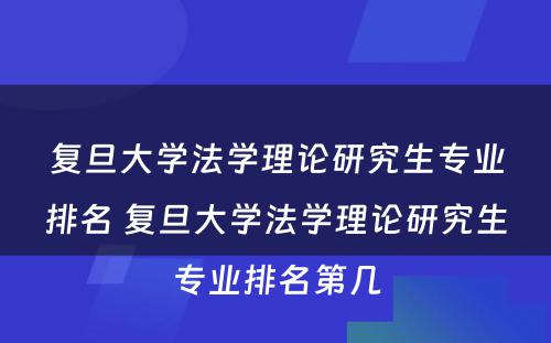 复旦大学法学理论研究生专业排名 复旦大学法学理论研究生专业排名第几