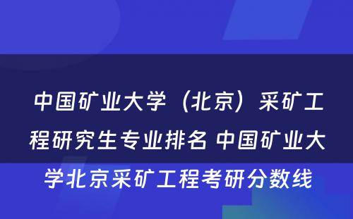 中国矿业大学（北京）采矿工程研究生专业排名 中国矿业大学北京采矿工程考研分数线