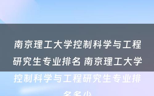 南京理工大学控制科学与工程研究生专业排名 南京理工大学控制科学与工程研究生专业排名多少