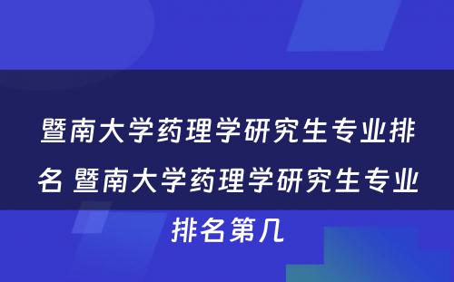 暨南大学药理学研究生专业排名 暨南大学药理学研究生专业排名第几