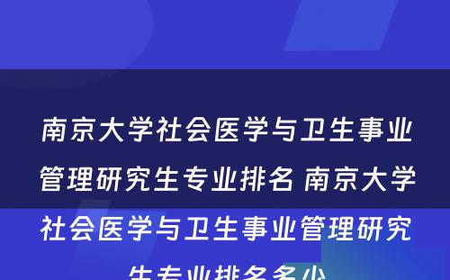 南京大学社会医学与卫生事业管理研究生专业排名 南京大学社会医学与卫生事业管理研究生专业排名多少