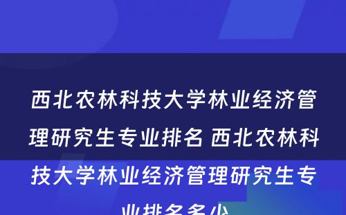 西北农林科技大学林业经济管理研究生专业排名 西北农林科技大学林业经济管理研究生专业排名多少