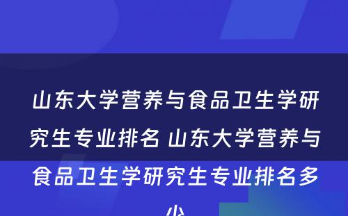 山东大学营养与食品卫生学研究生专业排名 山东大学营养与食品卫生学研究生专业排名多少