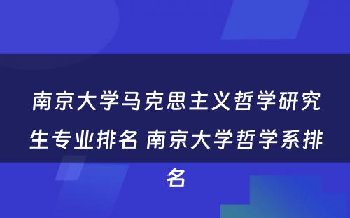 南京大学马克思主义哲学研究生专业排名 南京大学哲学系排名