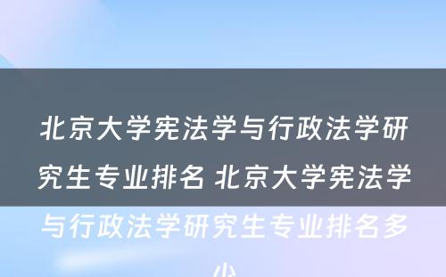 北京大学宪法学与行政法学研究生专业排名 北京大学宪法学与行政法学研究生专业排名多少