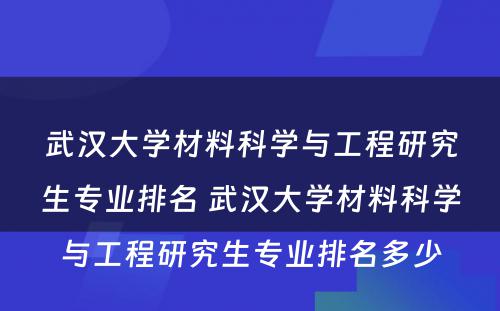 武汉大学材料科学与工程研究生专业排名 武汉大学材料科学与工程研究生专业排名多少