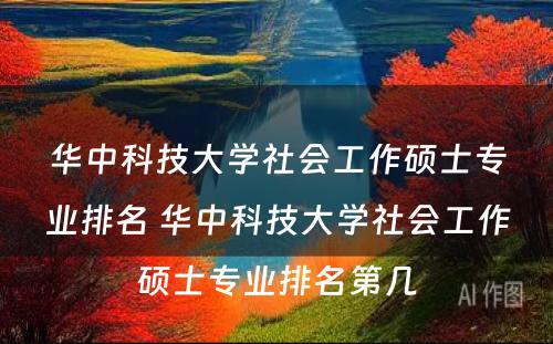 华中科技大学社会工作硕士专业排名 华中科技大学社会工作硕士专业排名第几