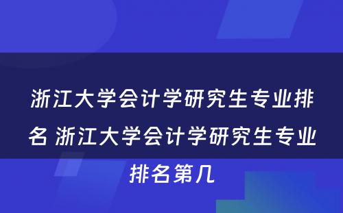 浙江大学会计学研究生专业排名 浙江大学会计学研究生专业排名第几