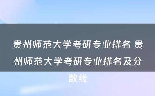 贵州师范大学考研专业排名 贵州师范大学考研专业排名及分数线