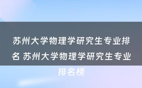 苏州大学物理学研究生专业排名 苏州大学物理学研究生专业排名榜