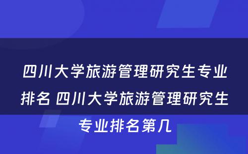 四川大学旅游管理研究生专业排名 四川大学旅游管理研究生专业排名第几