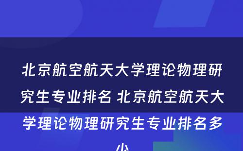 北京航空航天大学理论物理研究生专业排名 北京航空航天大学理论物理研究生专业排名多少