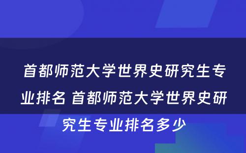 首都师范大学世界史研究生专业排名 首都师范大学世界史研究生专业排名多少