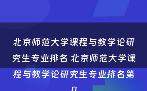 北京师范大学课程与教学论研究生专业排名 北京师范大学课程与教学论研究生专业排名第几