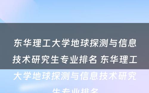 东华理工大学地球探测与信息技术研究生专业排名 东华理工大学地球探测与信息技术研究生专业排名