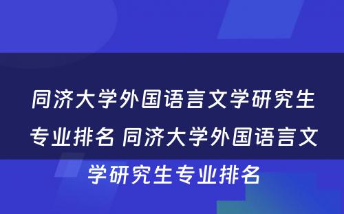 同济大学外国语言文学研究生专业排名 同济大学外国语言文学研究生专业排名