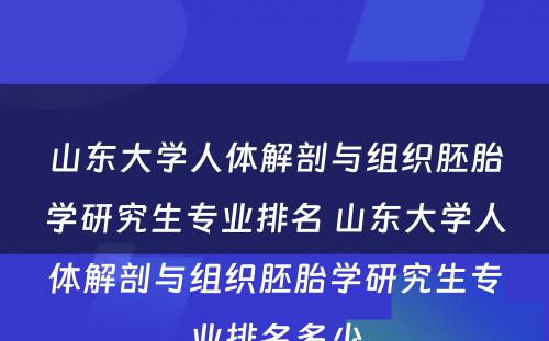 山东大学人体解剖与组织胚胎学研究生专业排名 山东大学人体解剖与组织胚胎学研究生专业排名多少