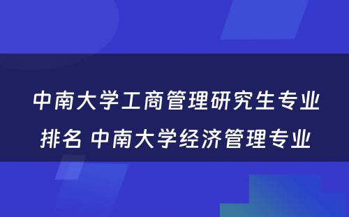 中南大学工商管理研究生专业排名 中南大学经济管理专业