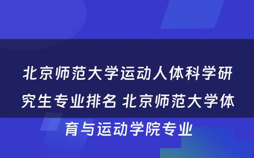 北京师范大学运动人体科学研究生专业排名 北京师范大学体育与运动学院专业