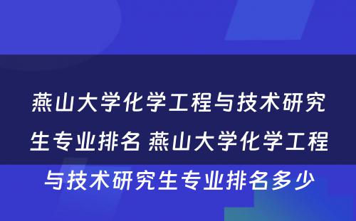 燕山大学化学工程与技术研究生专业排名 燕山大学化学工程与技术研究生专业排名多少