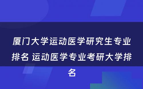 厦门大学运动医学研究生专业排名 运动医学专业考研大学排名