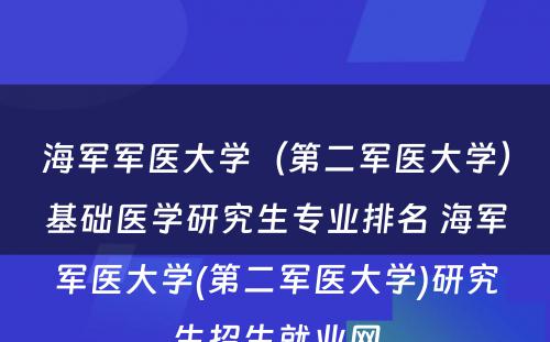 海军军医大学（第二军医大学）基础医学研究生专业排名 海军军医大学(第二军医大学)研究生招生就业网