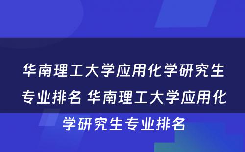 华南理工大学应用化学研究生专业排名 华南理工大学应用化学研究生专业排名