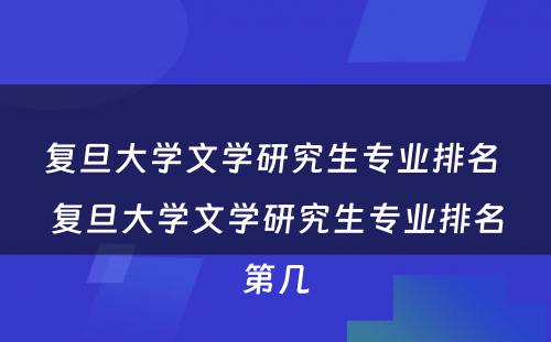 复旦大学文学研究生专业排名 复旦大学文学研究生专业排名第几