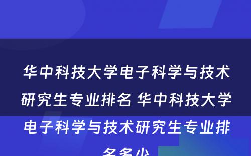 华中科技大学电子科学与技术研究生专业排名 华中科技大学电子科学与技术研究生专业排名多少