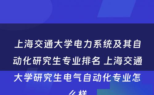 上海交通大学电力系统及其自动化研究生专业排名 上海交通大学研究生电气自动化专业怎么样