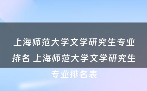 上海师范大学文学研究生专业排名 上海师范大学文学研究生专业排名表