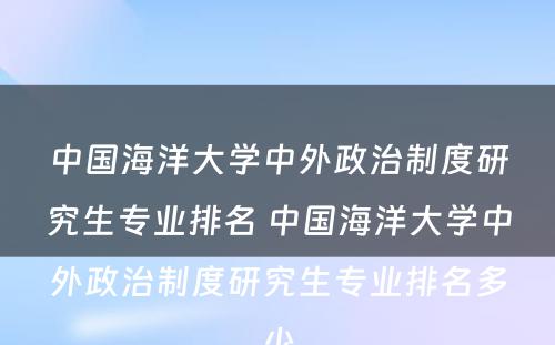 中国海洋大学中外政治制度研究生专业排名 中国海洋大学中外政治制度研究生专业排名多少