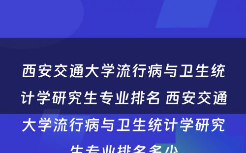 西安交通大学流行病与卫生统计学研究生专业排名 西安交通大学流行病与卫生统计学研究生专业排名多少