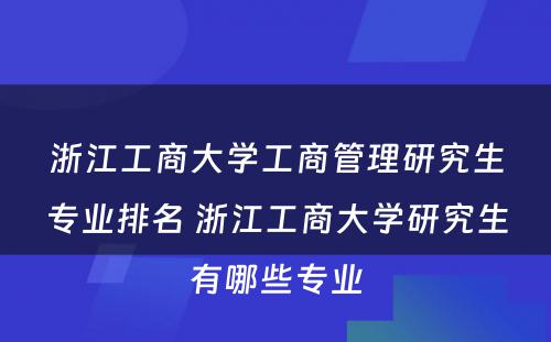 浙江工商大学工商管理研究生专业排名 浙江工商大学研究生有哪些专业