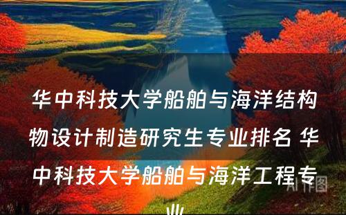 华中科技大学船舶与海洋结构物设计制造研究生专业排名 华中科技大学船舶与海洋工程专业