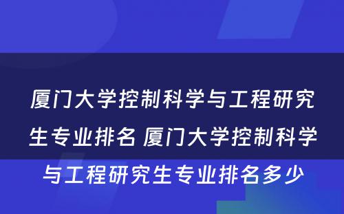 厦门大学控制科学与工程研究生专业排名 厦门大学控制科学与工程研究生专业排名多少