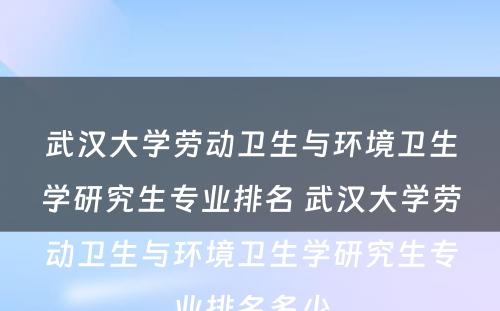 武汉大学劳动卫生与环境卫生学研究生专业排名 武汉大学劳动卫生与环境卫生学研究生专业排名多少