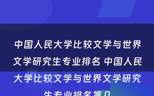 中国人民大学比较文学与世界文学研究生专业排名 中国人民大学比较文学与世界文学研究生专业排名第几